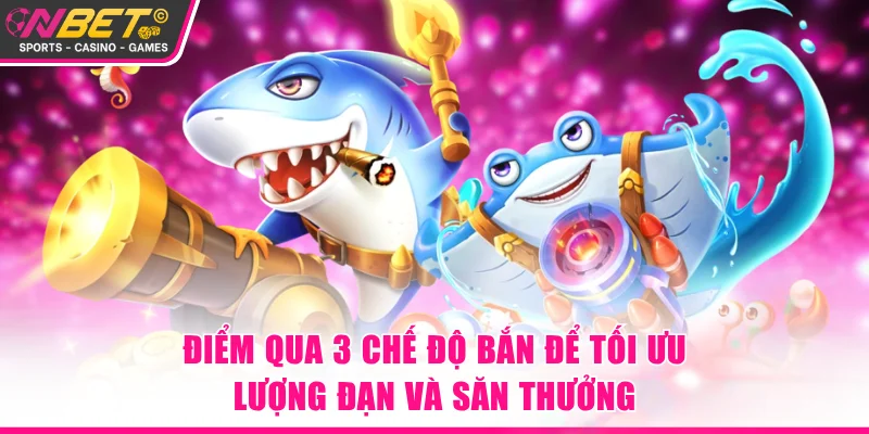 Điểm qua 3 chế độ bắn để tối ưu lượng đạn và săn thưởng