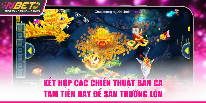Kết hợp các chiến thuật Bắn Cá tam Tiên hay để săn thưởng lớn