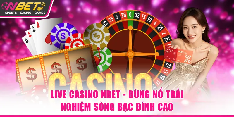 Live Casino NBET - Điểm dừng chân đáng trải nghiệm