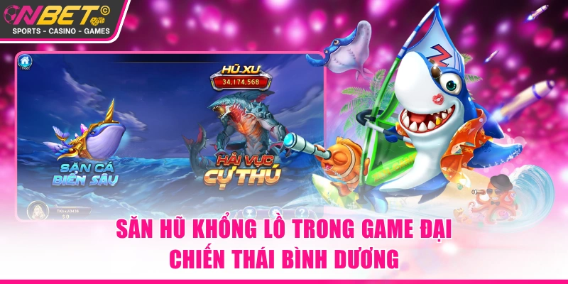 Săn hũ khổng lồ trong game Đại Chiến Thái Bình Dương