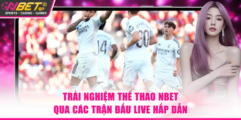 Trải nghiệm thể thao NBET qua các trận đấu live hấp dẫn